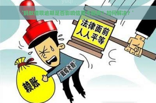 '蚂蚁借呗逾期是否影响信用卡额度？如何解决？'