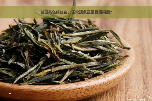 普洱茶色暗红色：正常现象还是品质问题？