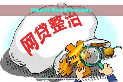 网贷逾期挂号信会寄到户所在地么