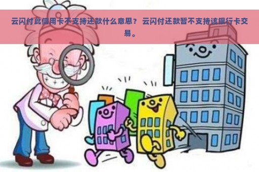 云闪付此信用卡不支持还款什么意思？ 云闪付还款暂不支持该银行卡交易。