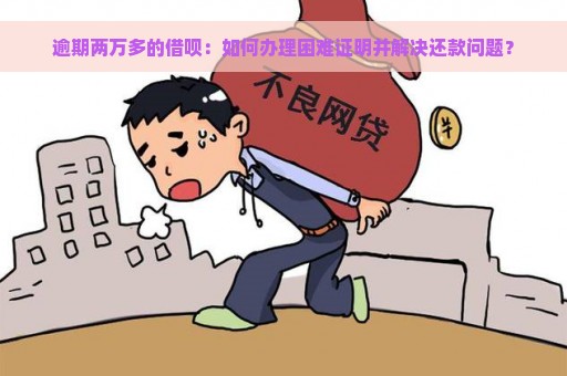 逾期两万多的借呗：如何办理困难证明并解决还款问题？