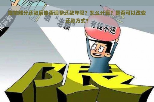 提前部分还款后能否调整还款年限？怎么计算？是否可以改变还款方式？