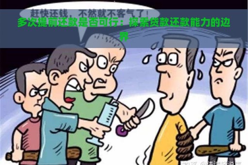 多次提前还款是否可行：探索贷款还款能力的边界