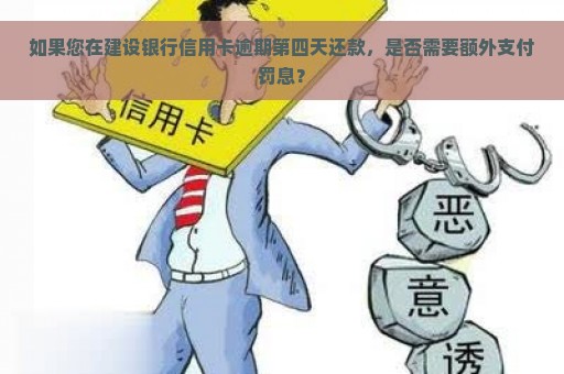 如果您在建设银行信用卡逾期第四天还款，是否需要额外支付罚息？