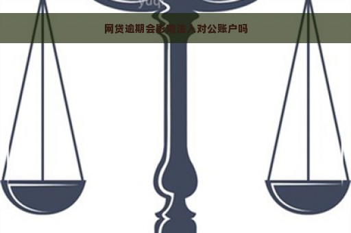 网贷逾期会影响法人对公账户吗