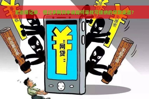 无逾期记录，但过多网贷申请如何寻找可接纳的贷款渠道？