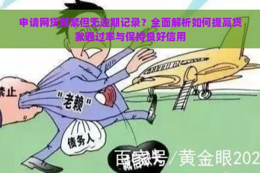 申请网贷频繁但无逾期记录？全面解析如何提高贷款通过率与保持良好信用