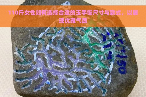 110斤女性如何选择合适的玉手镯尺寸与款式，以展现优雅气质