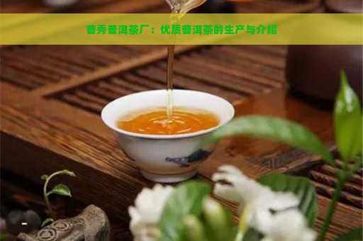 普秀普洱茶厂：优质普洱茶的生产与介绍