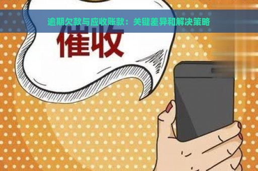 逾期欠款与应收账款：关键差异和解决策略