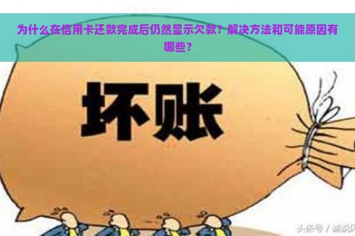 为什么在信用卡还款完成后仍然显示欠款？解决方法和可能原因有哪些？