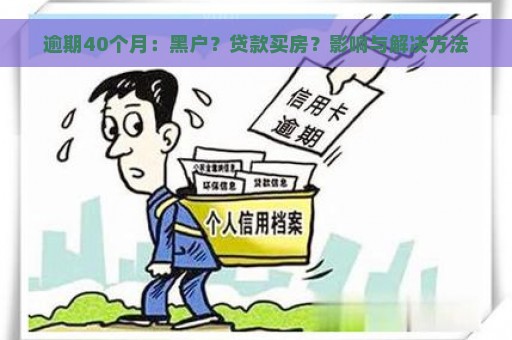 逾期40个月：黑户？贷款买房？影响与解决方法