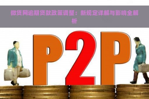 微贷网逾期贷款政策调整：新规定详解与影响全解析