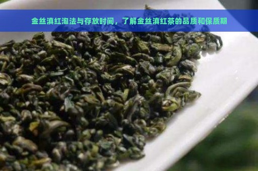 金丝滇红泡法与存放时间，了解金丝滇红茶的品质和保质期