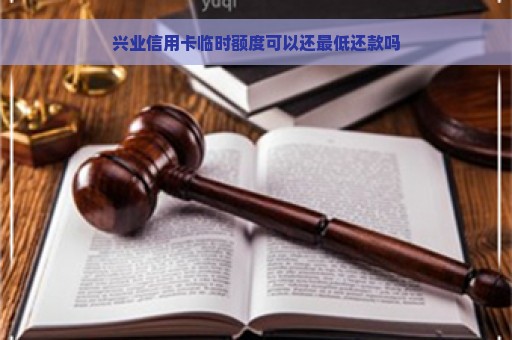 兴业信用卡临时额度可以还最低还款吗