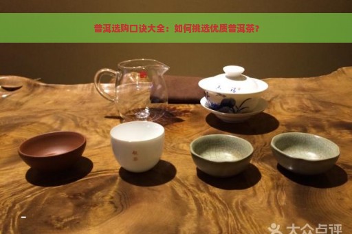 普洱选购口诀大全：如何挑选优质普洱茶？