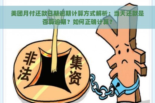 美团月付还款日期逾期计算方式解析：当天还款是否算逾期？如何正确计算？