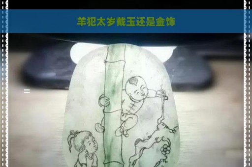 羊犯太岁戴玉还是金饰