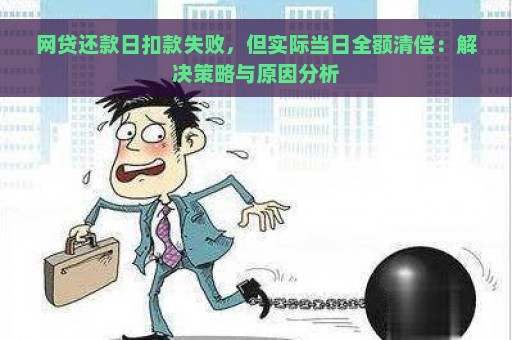 网贷还款日扣款失败，但实际当日全额清偿：解决策略与原因分析