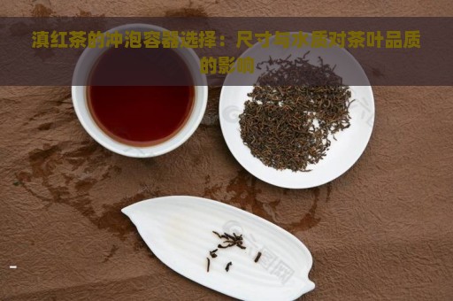 滇红茶的冲泡容器选择：尺寸与水质对茶叶品质的影响