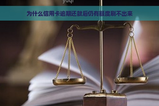 为什么信用卡逾期还款后仍有额度刷不出来