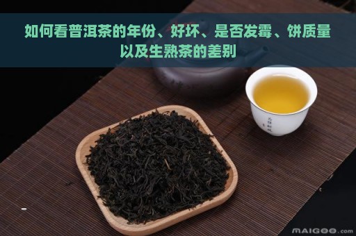 如何看普洱茶的年份、好坏、是否发霉、饼质量以及生熟茶的差别