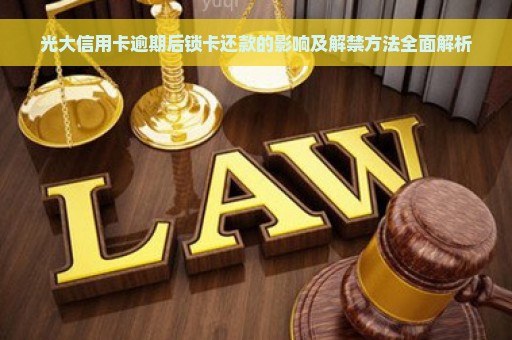 光大信用卡逾期后锁卡还款的影响及解禁方法全面解析