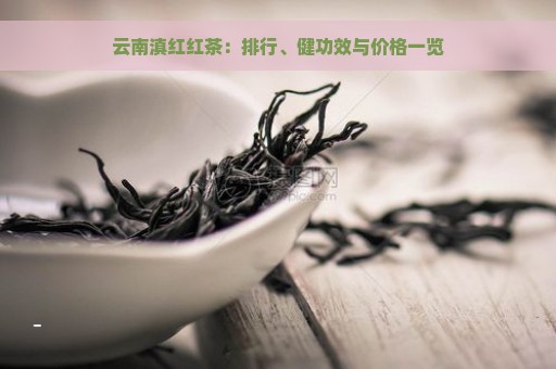 云南滇红红茶：排行、健功效与价格一览