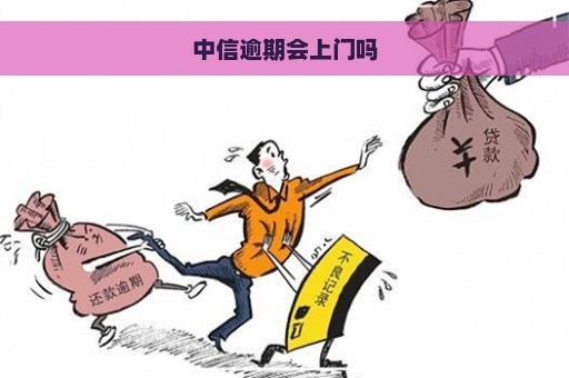 中信逾期会上门吗