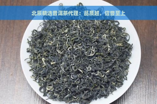 北辰精选普洱茶代理：品质越，信誉至上