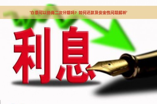 '白条可以协商二次分期吗？如何还款及安全性问题解析'