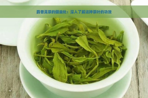 爵普洱茶的健益处：深入了解这种茶叶的功效