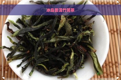 冰岛普洱竹简茶