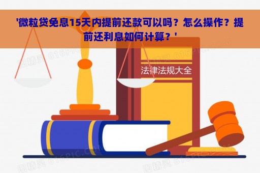 '微粒贷免息15天内提前还款可以吗？怎么操作？提前还利息如何计算？'