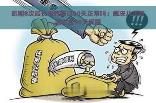 逾期8次最长没有超过60天正常吗：解决八次逾期未超90天问题