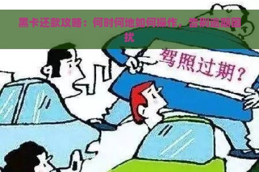 黑卡还款攻略：何时何地如何操作，告别逾期困扰