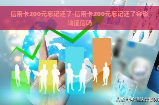 信用卡200元忘记还了-信用卡200元忘记还了会影响征信吗