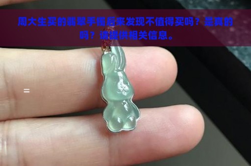 周大生买的翡翠手镯后来发现不值得买吗？是真的吗？请提供相关信息。