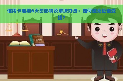 信用卡逾期6天的影响及解决办法：如何避免征信受损？