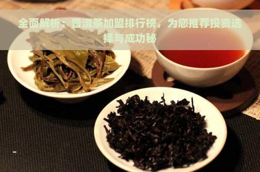 全面解析：普洱茶加盟排行榜，为您推荐投资选择与成功秘