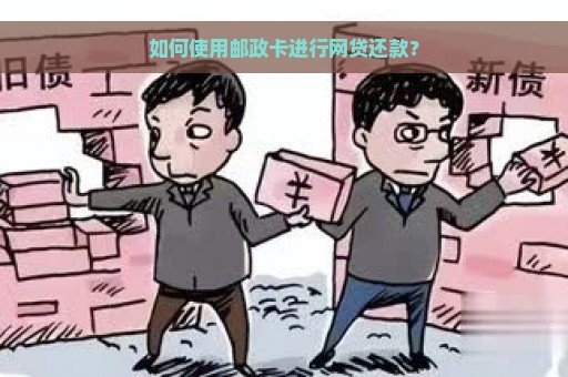 如何使用邮政卡进行网贷还款？