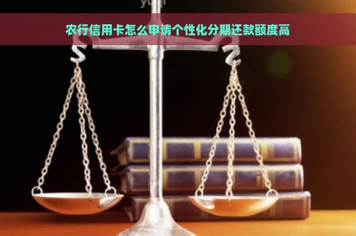 农行信用卡怎么申请个性化分期还款额度高