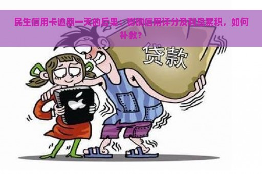 民生信用卡逾期一天的后果：影响信用评分及利息累积，如何补救？