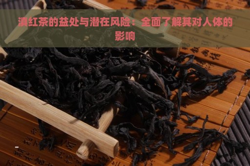 滇红茶的益处与潜在风险：全面了解其对人体的影响