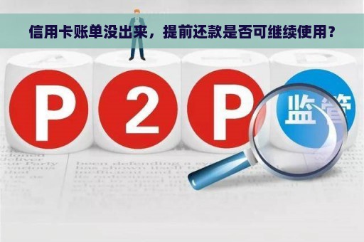 信用卡账单没出来，提前还款是否可继续使用？