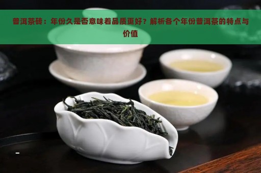 普洱茶砖：年份久是否意味着品质更好？解析各个年份普洱茶的特点与价值