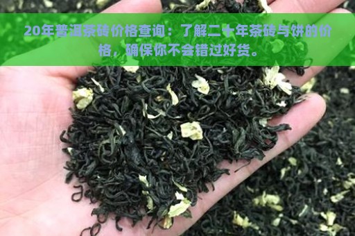 20年普洱茶砖价格查询：了解二十年茶砖与饼的价格，确保你不会错过好货。