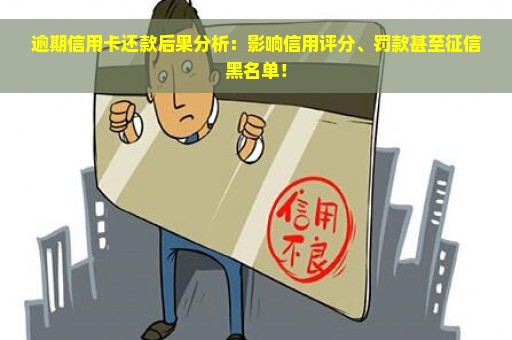 逾期信用卡还款后果分析：影响信用评分、罚款甚至征信黑名单！