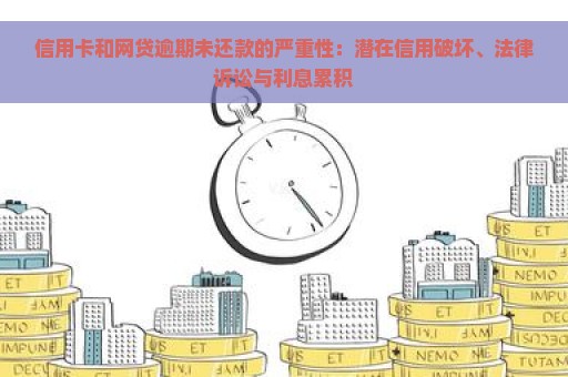 信用卡和网贷逾期未还款的严重性：潜在信用破坏、法律诉讼与利息累积