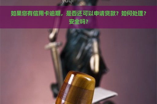 如果您有信用卡逾期，是否还可以申请贷款？如何处理？安全吗？